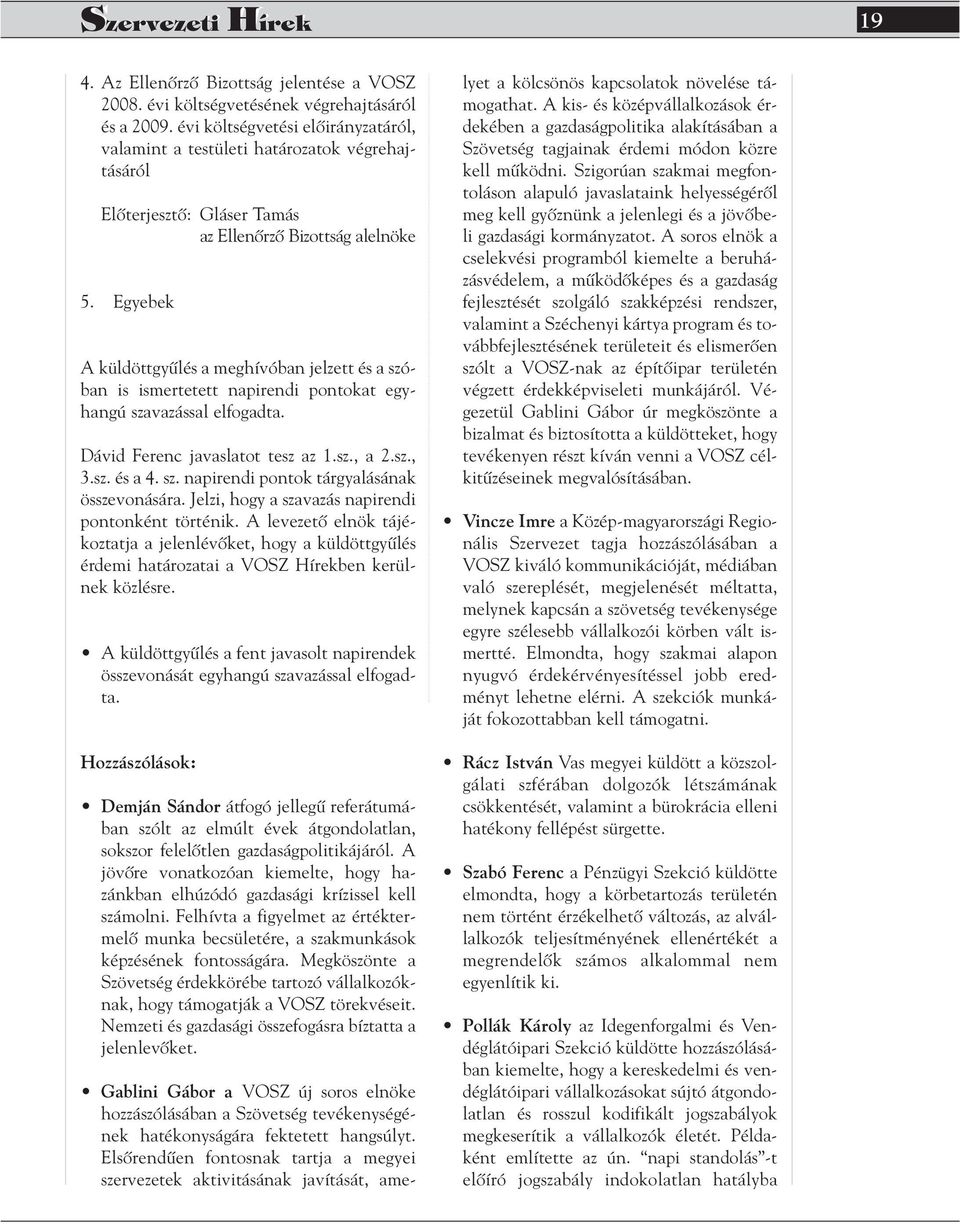 Egyebek A küldöttgyûlés a meghívóban jelzett és a szóban is ismertetett napirendi pontokat egyhangú szavazással elfogadta. Dávid Ferenc javaslatot tesz az 1.sz., a 2.sz., 3.sz. és a 4. sz. napirendi pontok tárgyalásának összevonására.