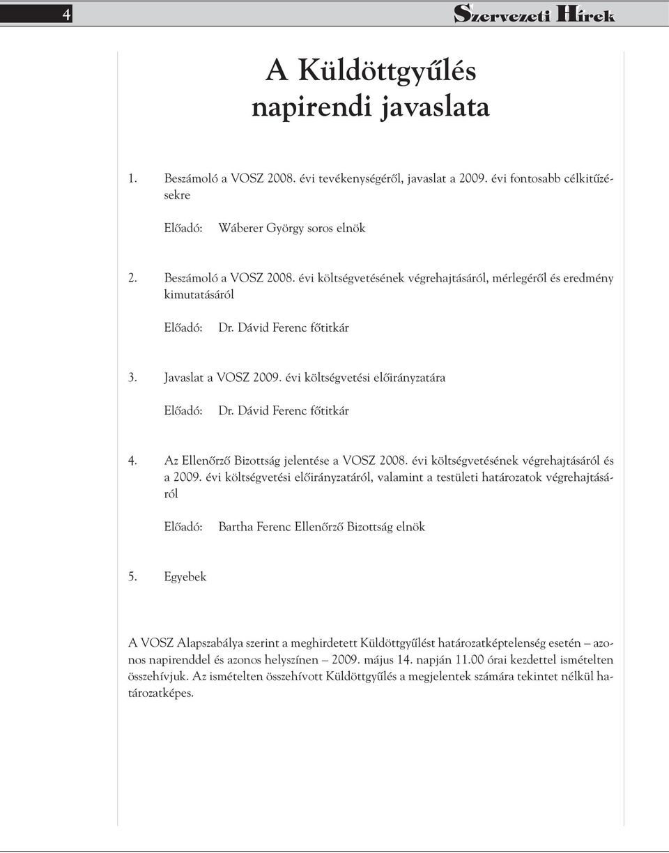 évi költségvetési elôirányzatára Elôadó: Dr. Dávid Ferenc fôtitkár 4. Az Ellenôrzô Bizottság jelentése a VOSZ 2008. évi költségvetésének végrehajtásáról és a 2009.