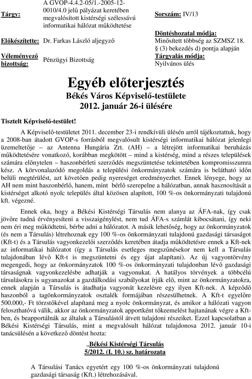 január 26-i ülésére Döntéshozatal módja: Minősített többség az SZMSZ 18. (3) bekezdés d) pontja alapján Tárgyalás módja: Nyilvános ülés A Képviselő-testületet 2011.