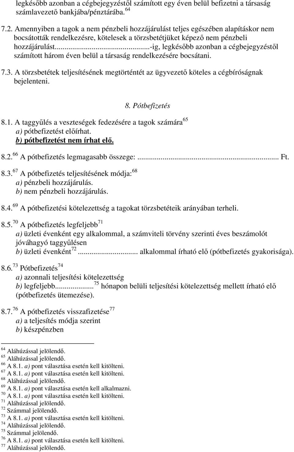 ..-ig, legkésőbb azonban a cégbejegyzéstől számított három éven belül a társaság rendelkezésére bocsátani. 7.3.