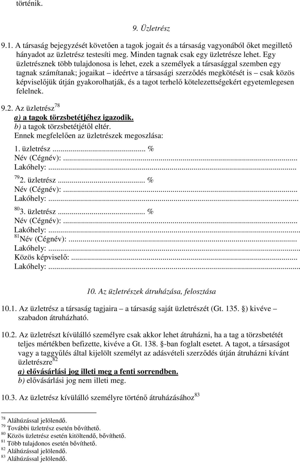 gyakorolhatják, és a tagot terhelő kötelezettségekért egyetemlegesen felelnek. 9.2. Az üzletrész 78 a) a tagok törzsbetétjéhez igazodik. b) a tagok törzsbetétjétől eltér.