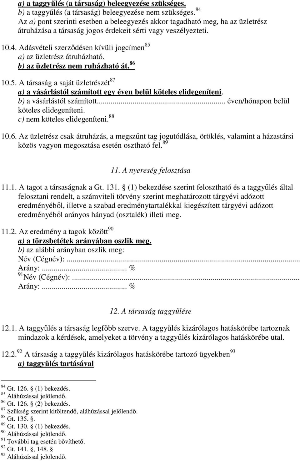 b) az üzletrész nem ruházható át. 86 10.5. A társaság a saját üzletrészét 87 a) a vásárlástól számított egy éven belül köteles elidegeníteni. b) a vásárlástól számított.