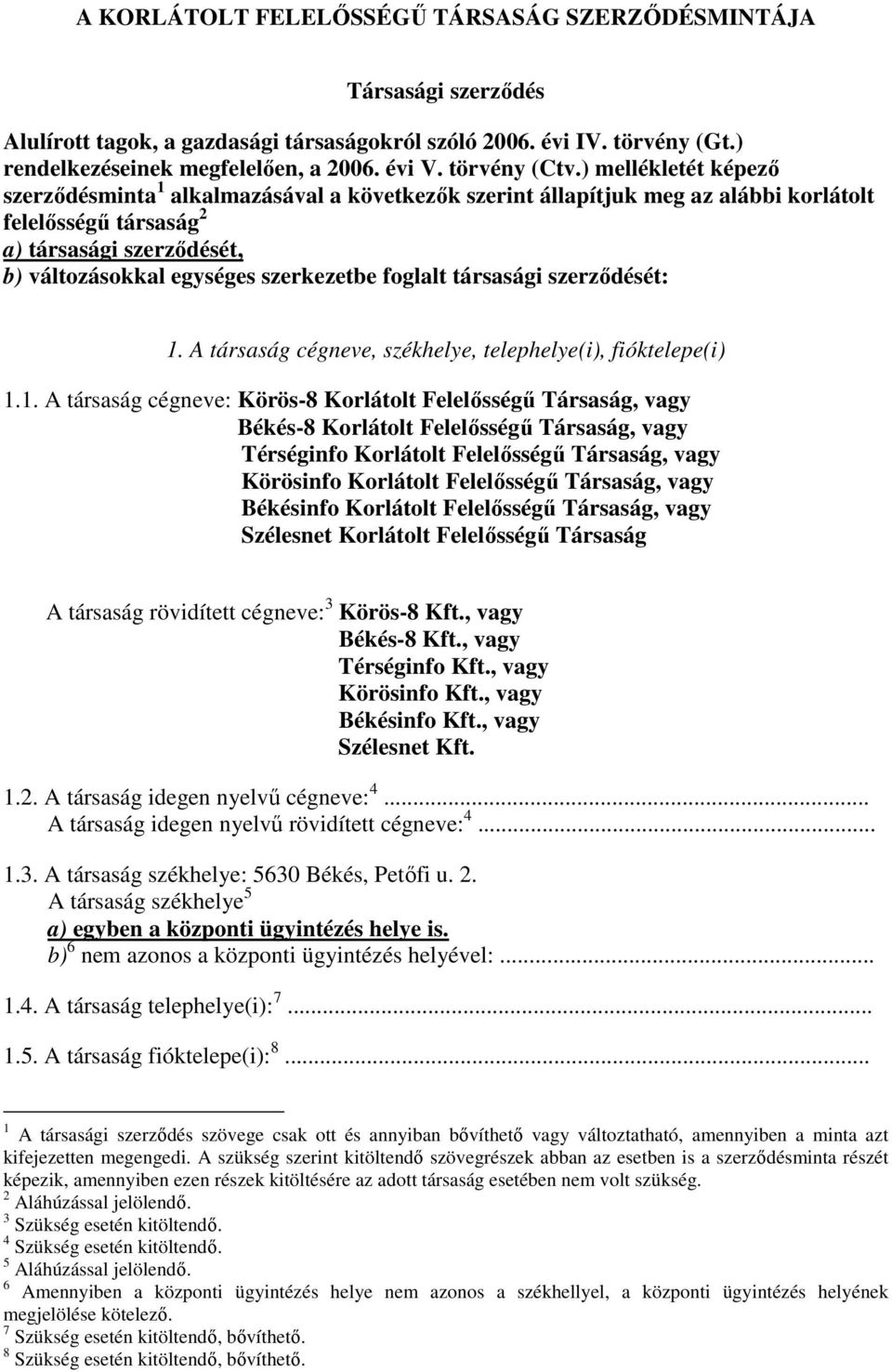 ) mellékletét képező szerződésminta 1 alkalmazásával a következők szerint állapítjuk meg az alábbi korlátolt felelősségű társaság 2 a) társasági szerződését, b) változásokkal egységes szerkezetbe