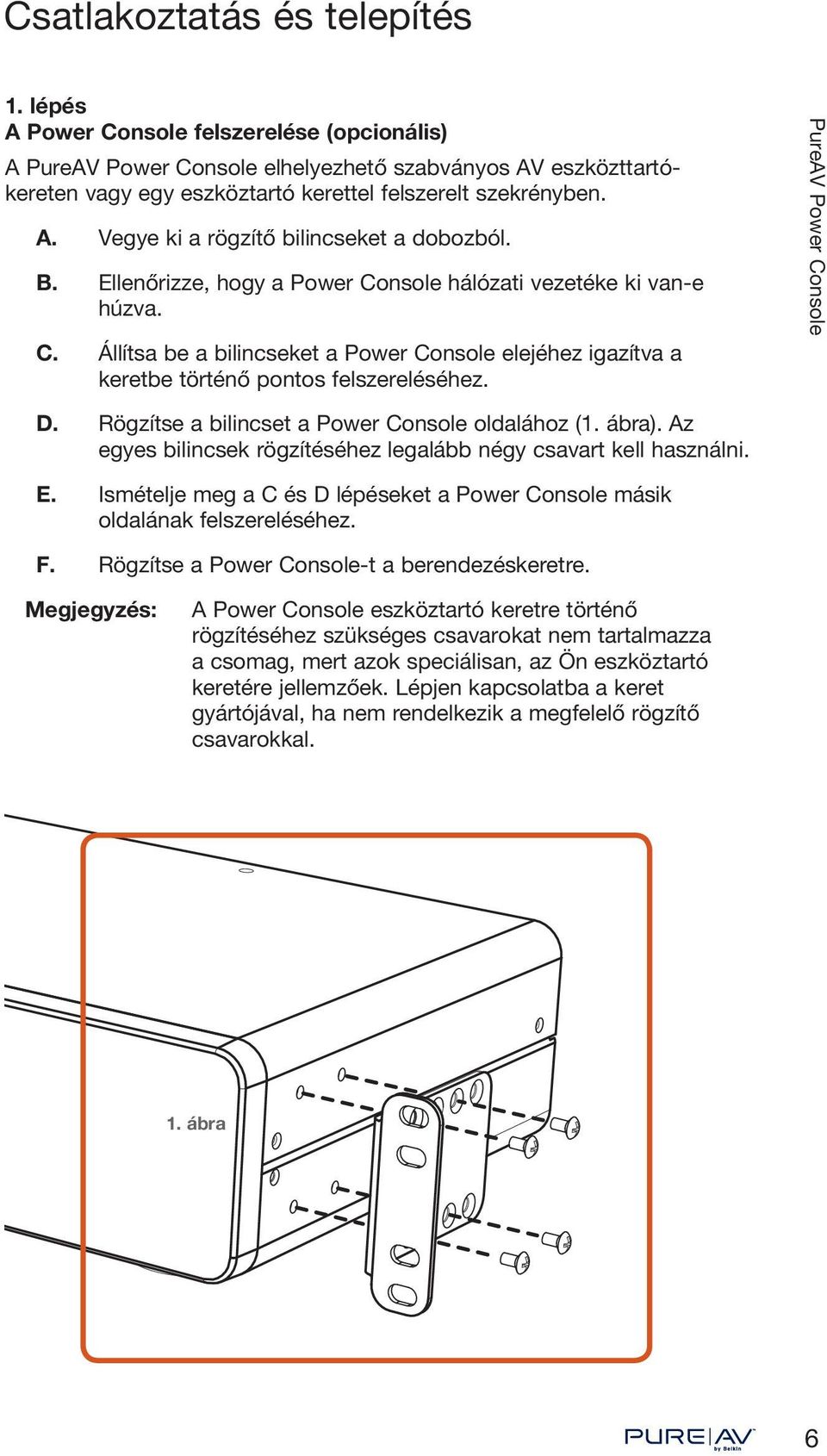 Rögzítse a bilincset a Power Console oldalához (1. ábra). Az egyes bilincsek rögzítéséhez legalább négy csavart kell használni. E.