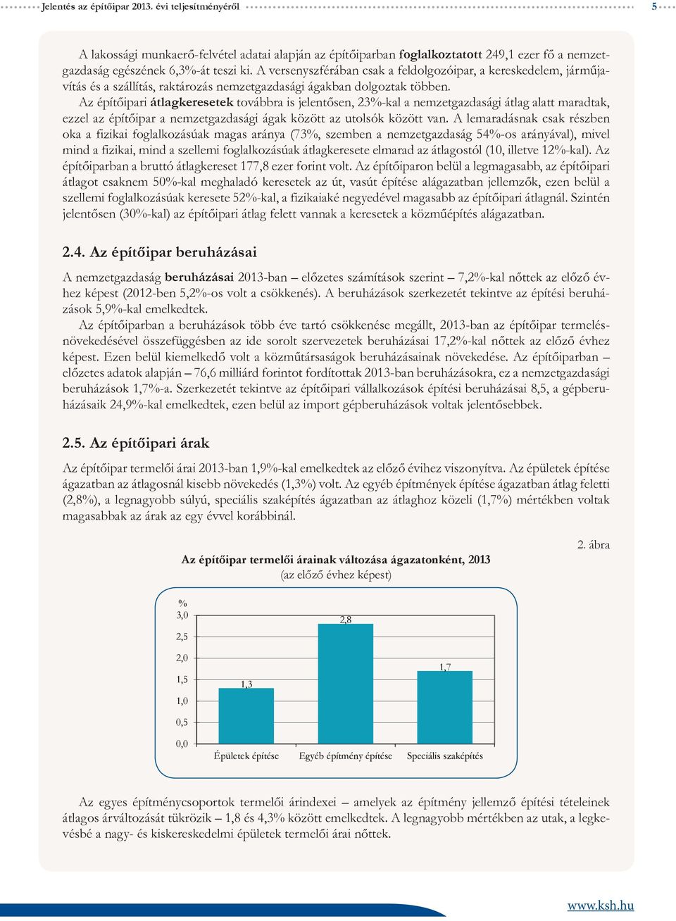 Az építőipari átlagkeresetek továbbra is jelentősen, 23%-kal a nemzetgazdasági átlag alatt maradtak, ezzel az építőipar a nemzetgazdasági ágak között az utolsók között van.