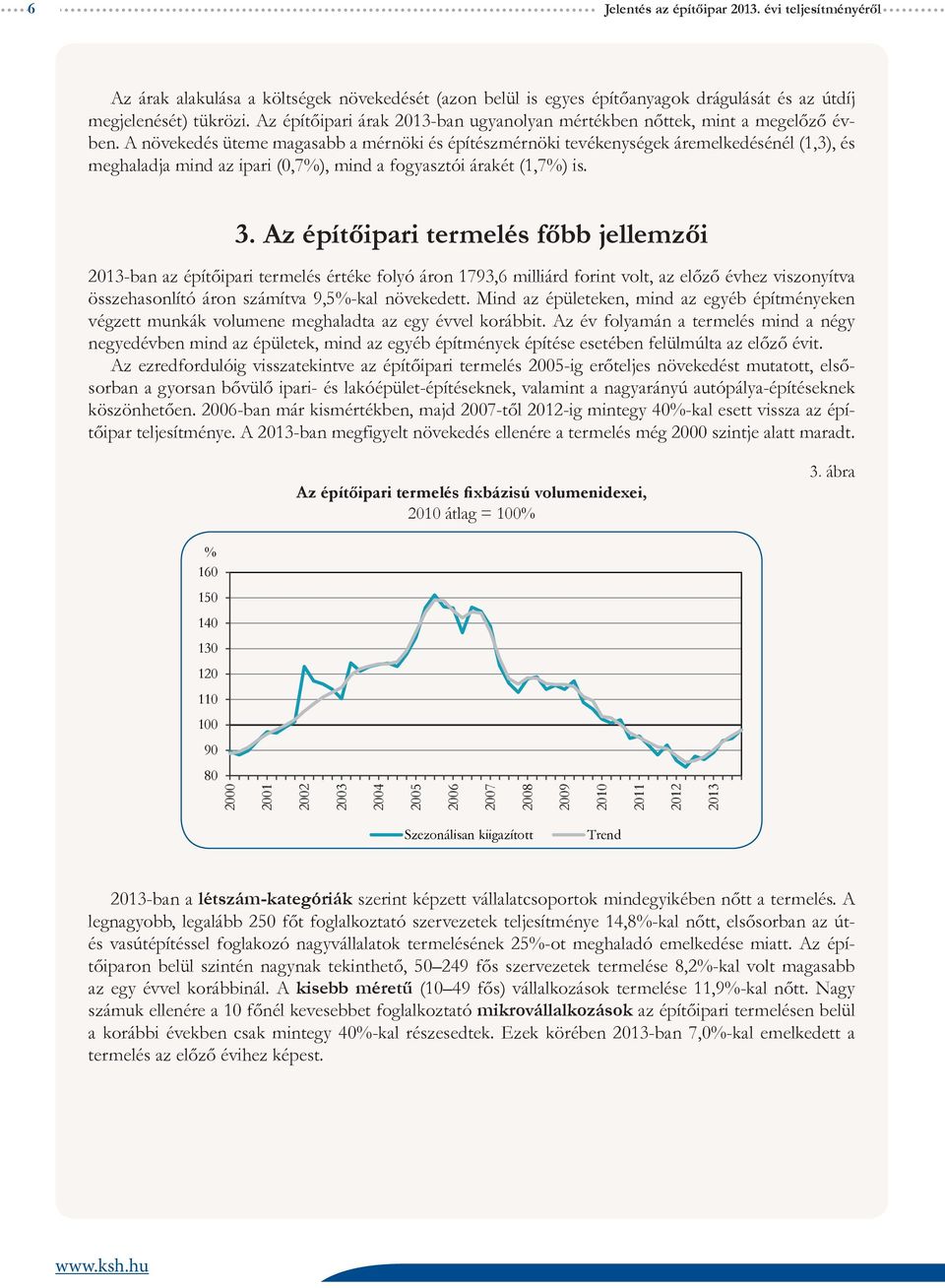 A növekedés üteme magasabb a mérnöki és építészmérnöki tevékenységek áremelkedésénél (1,3), és meghaladja mind az ipari (0,7%), mind a fogyasztói árakét (1,7%) is. 3.