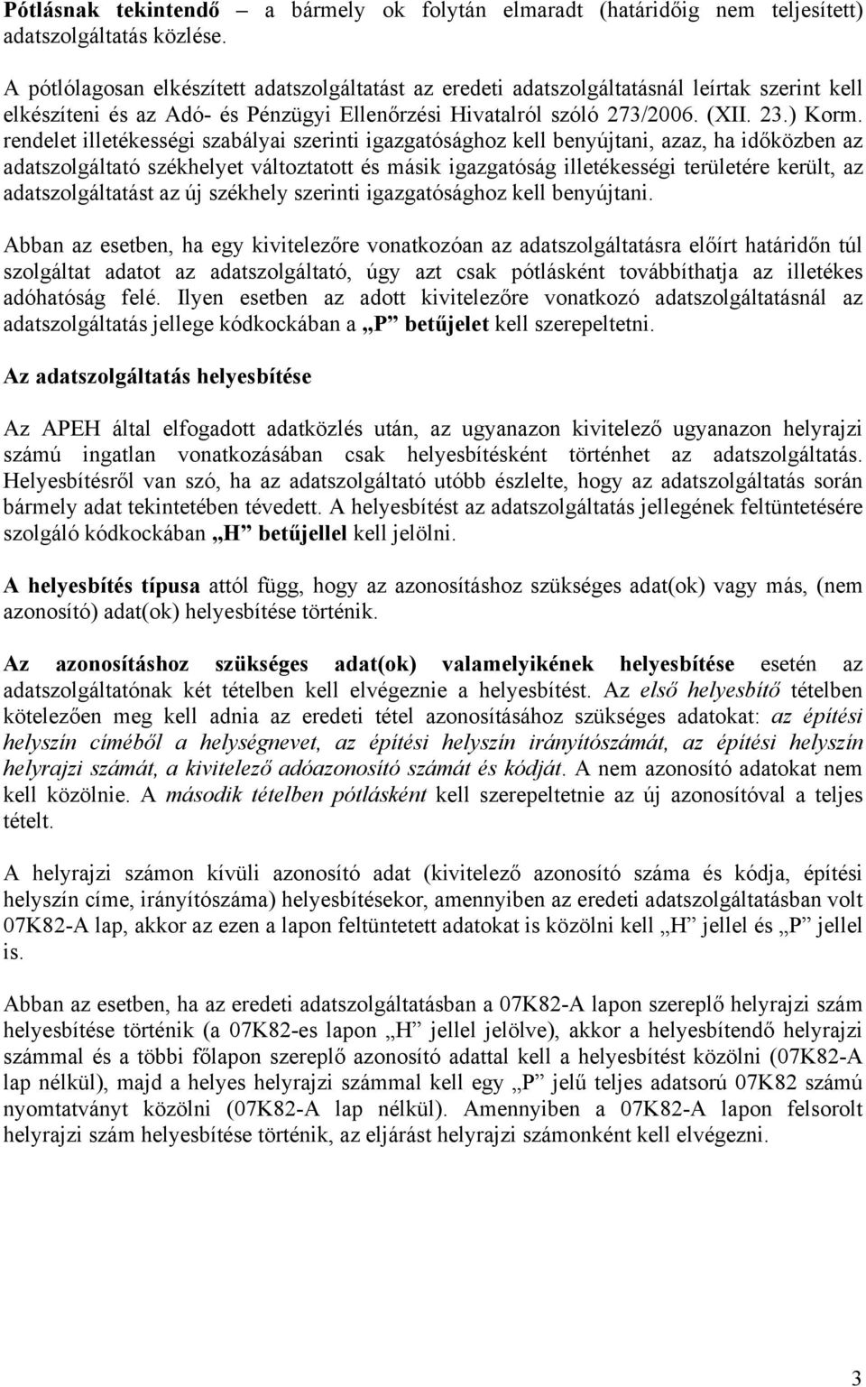 rendelet illetékességi szabályai szerinti igazgatósághoz kell benyújtani, azaz, ha időközben az adatszolgáltató székhelyet változtatott és másik igazgatóság illetékességi területére került, az