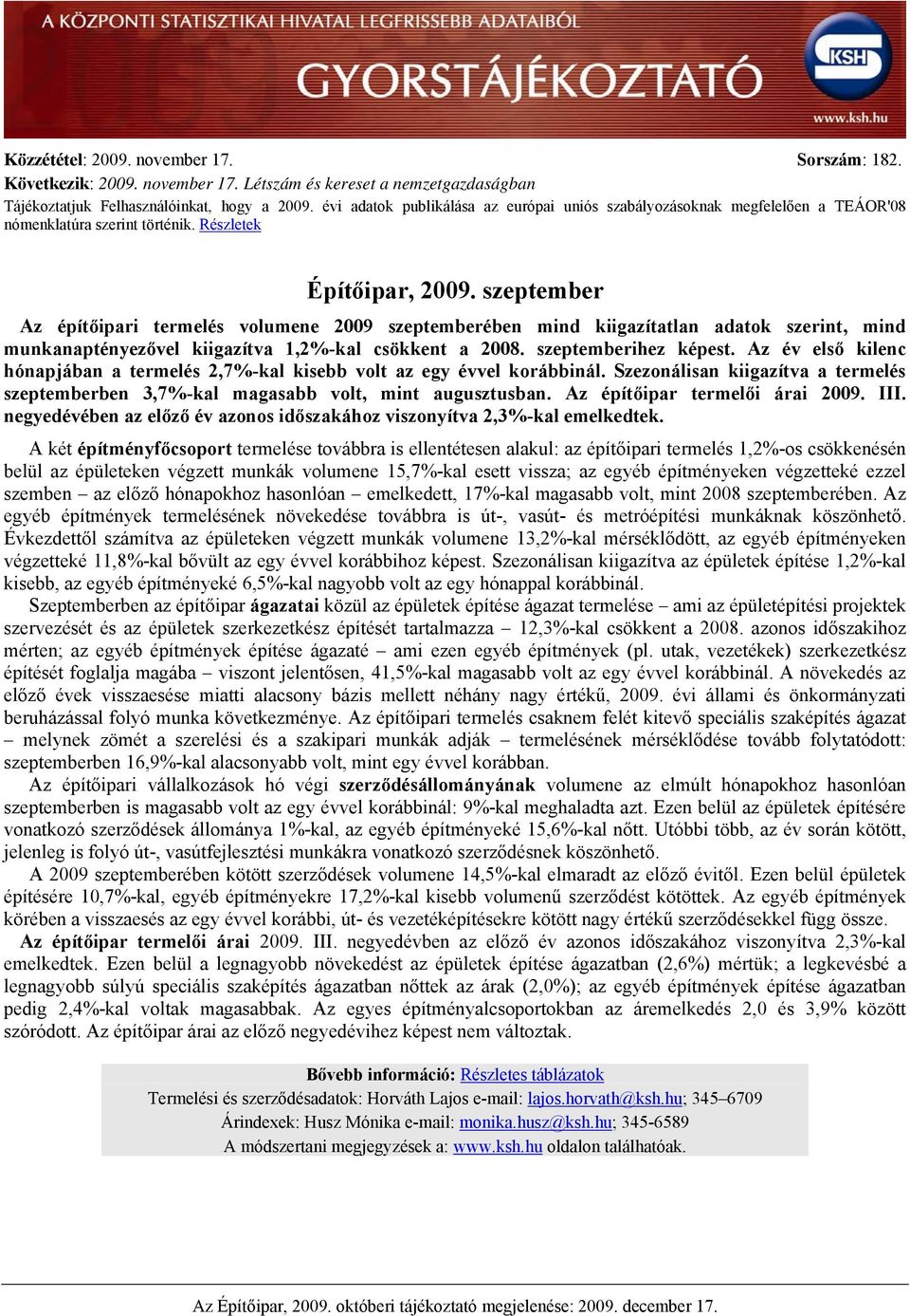 szeptember Az építőipari termelés volumene 2009 szeptemberében mind kiigazítatlan adatok szerint, mind munkanaptényezővel kiigazítva 1,2%-kal csökkent a 2008. szeptemberihez képest.