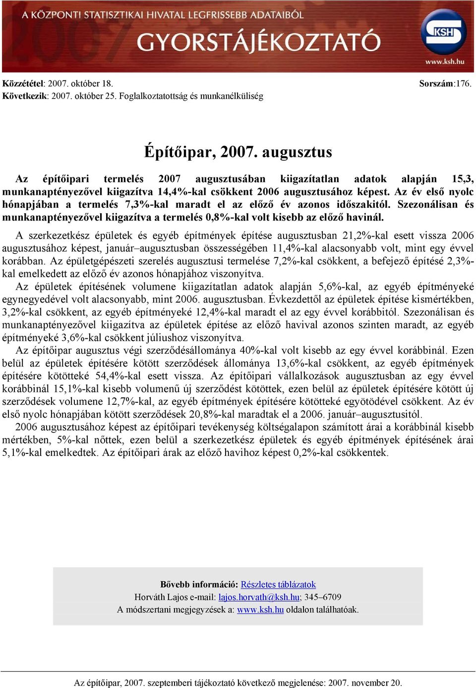 Az év első nyolc hónapjában a termelés 7,3%-kal maradt el az előző év azonos időszakitól. Szezonálisan és munkanaptényezővel kiigazítva a termelés 0,8%-kal volt kisebb az előző havinál.