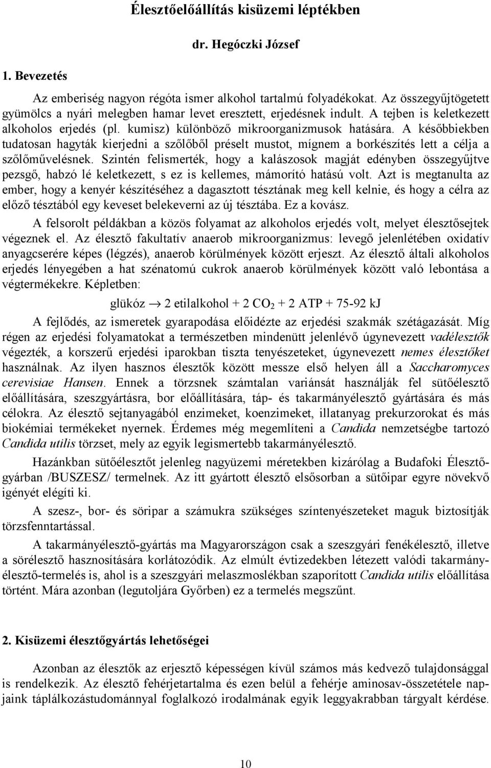 A későbbiekben tudatosan hagyták kierjedni a szőlőből préselt mustot, mígnem a borkészítés lett a célja a szőlőművelésnek.