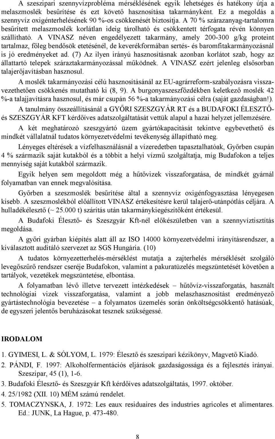 A 70 % szárazanyag-tartalomra besűrített melaszmoslék korlátlan ideig tárolható és csökkentett térfogata révén könnyen szállítható.