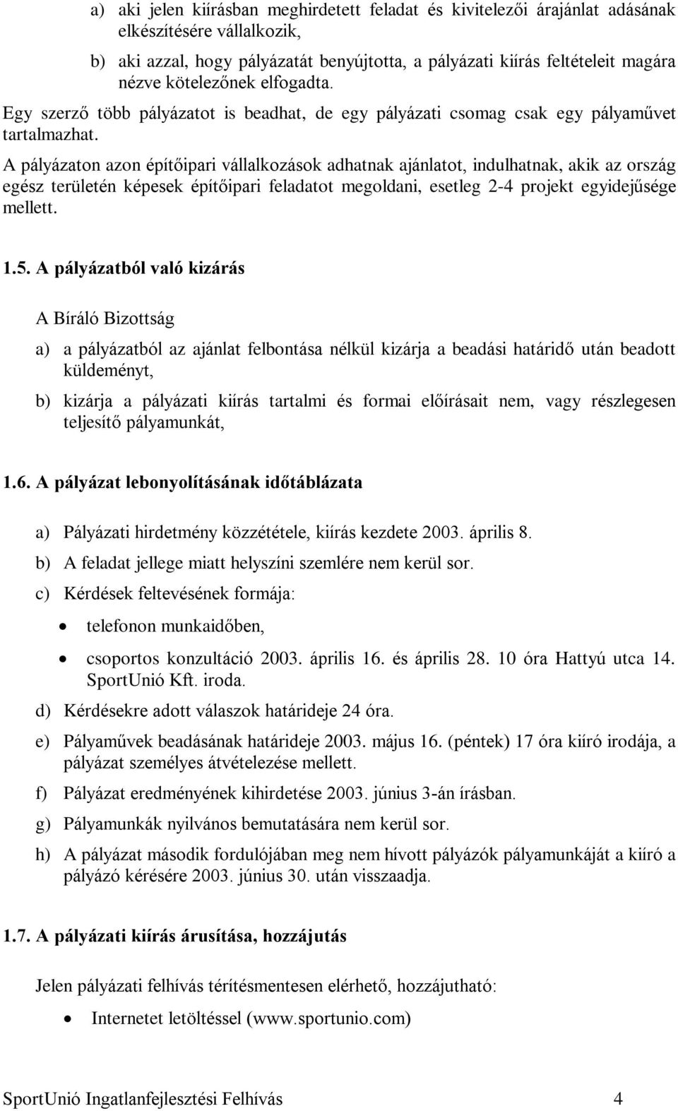 A pályázaton azon építõipari vállalkozások adhatnak ajánlatot, indulhatnak, akik az ország egész területén képesek építõipari feladatot megoldani, esetleg 2-4 projekt egyidejûsége mellett. 1.5.