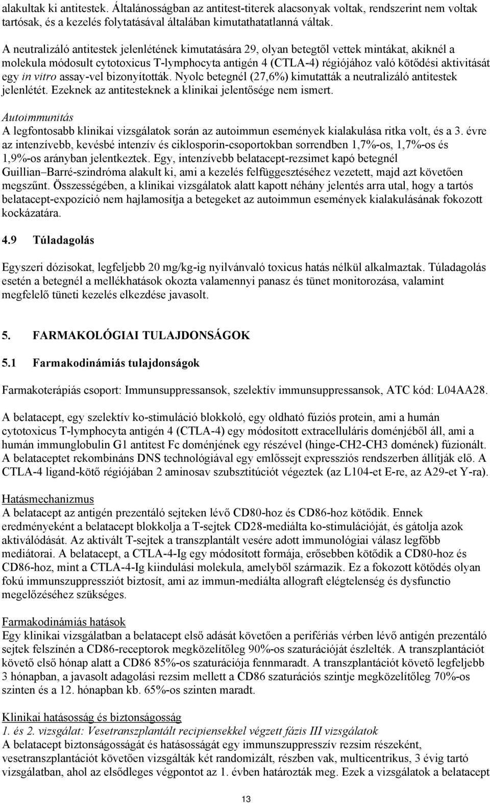 egy in vitro assay-vel bizonyították. Nyolc betegnél (27,6%) kimutatták a neutralizáló antitestek jelenlétét. Ezeknek az antitesteknek a klinikai jelentősége nem ismert.