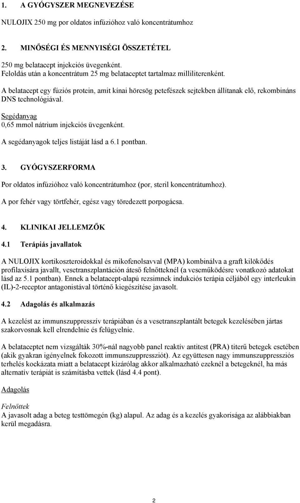 Segédanyag 0,65 mmol nátrium injekciós üvegenként. A segédanyagok teljes listáját lásd a 6.1 pontban. 3. GYÓGYSZERFORMA Por oldatos infúzióhoz való koncentrátumhoz (por, steril koncentrátumhoz).