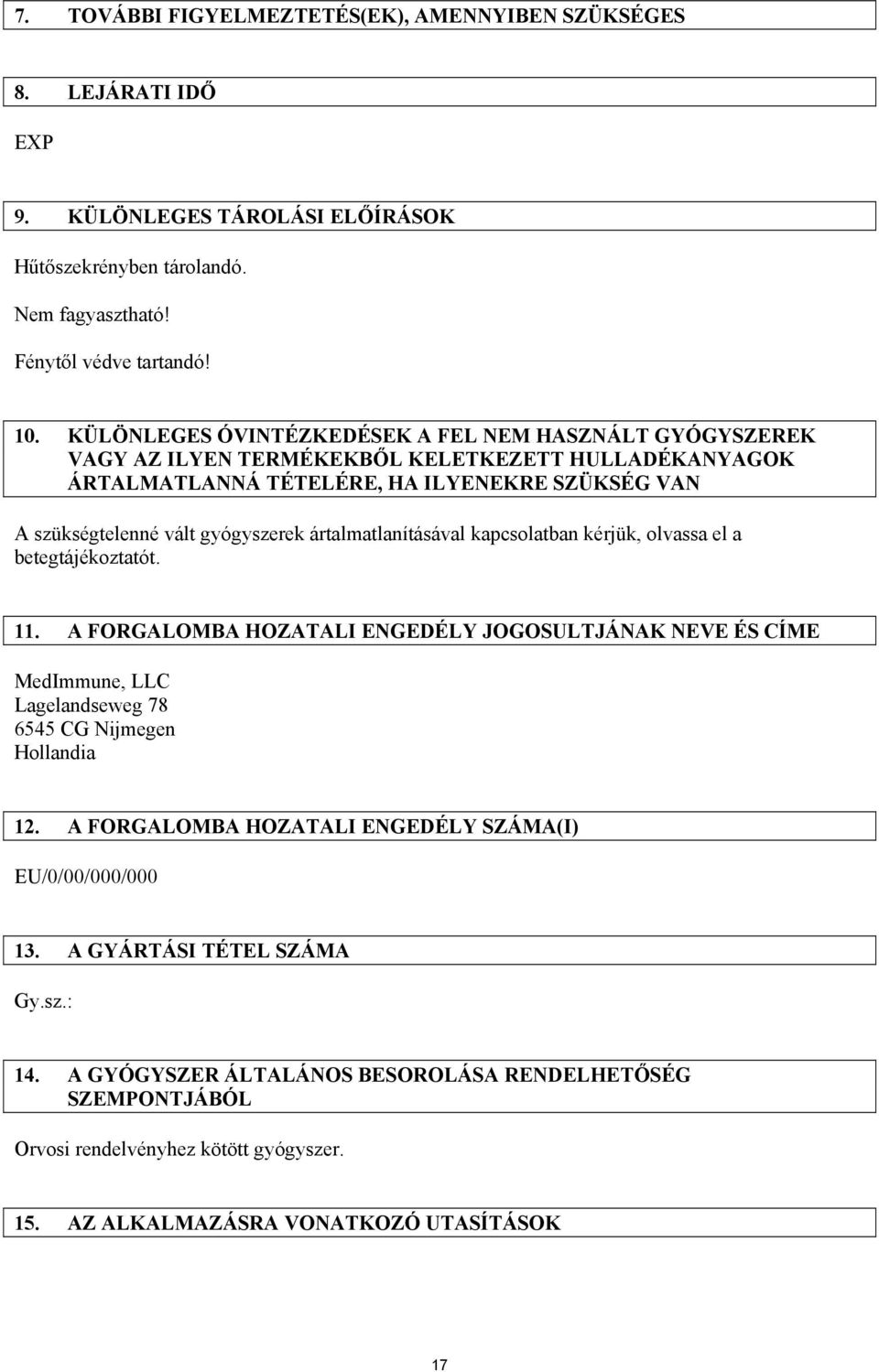 ártalmatlanításával kapcsolatban kérjük, olvassa el a betegtájékoztatót. 11. A FORGALOMBA HOZATALI ENGEDÉLY JOGOSULTJÁNAK NEVE ÉS CÍME MedImmune, LLC Lagelandseweg 78 6545 CG Nijmegen Hollandia 12.