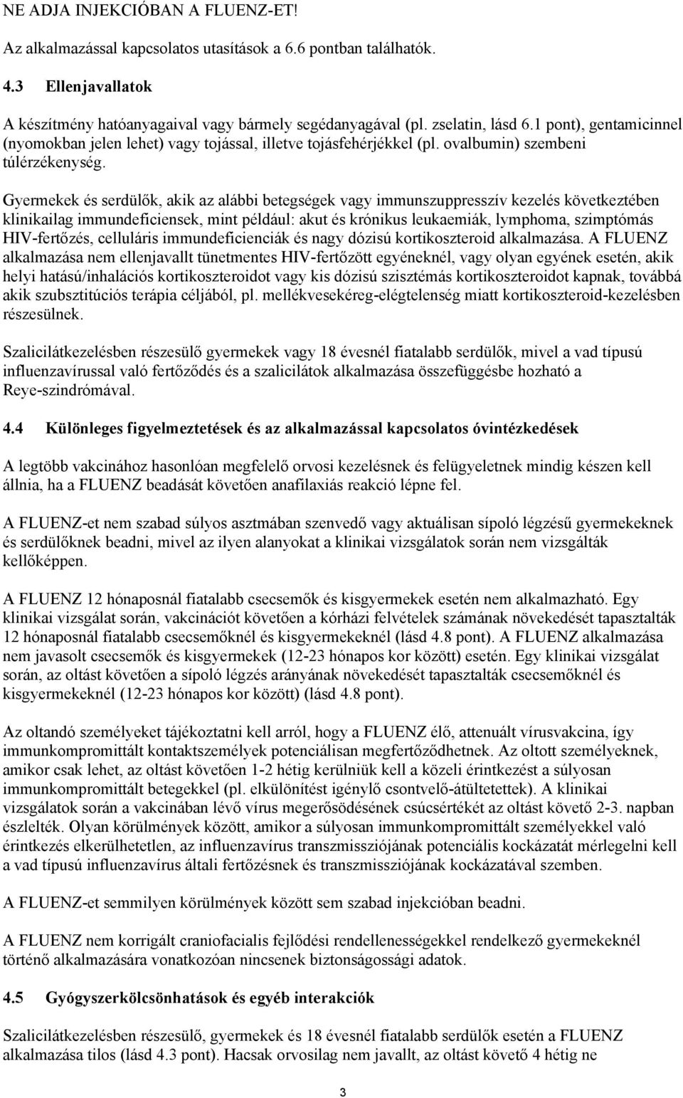 Gyermekek és serdülők, akik az alábbi betegségek vagy immunszuppresszív kezelés következtében klinikailag immundeficiensek, mint például: akut és krónikus leukaemiák, lymphoma, szimptómás