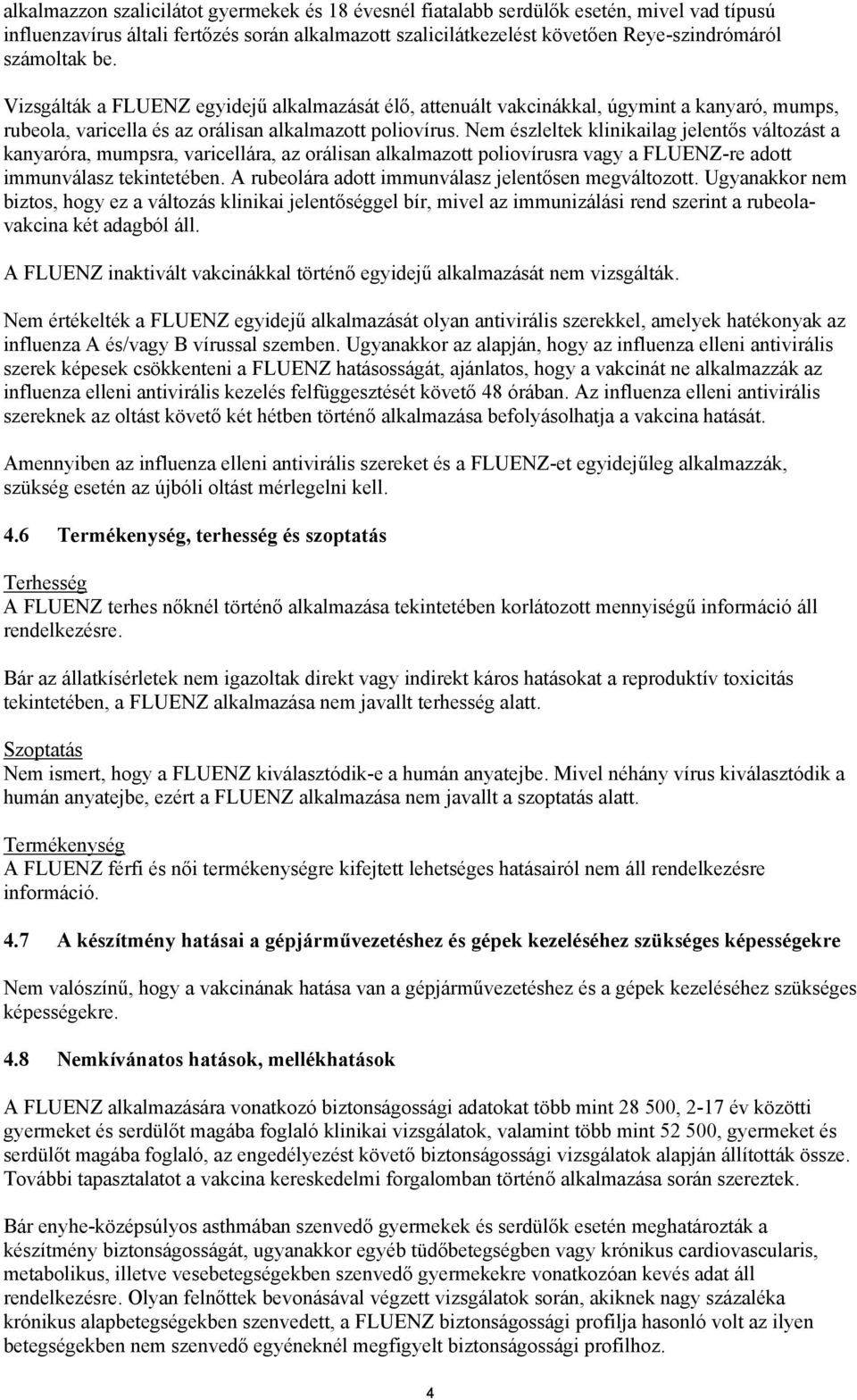 Nem észleltek klinikailag jelentős változást a kanyaróra, mumpsra, varicellára, az orálisan alkalmazott poliovírusra vagy a FLUENZ-re adott immunválasz tekintetében.