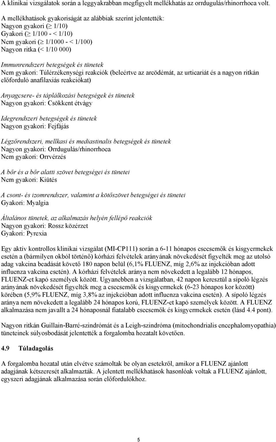 tünetek Nem gyakori: Túlérzékenységi reakciók (beleértve az arcödémát, az urticariát és a nagyon ritkán előforduló anafilaxiás reakciókat) Anyagcsere- és táplálkozási betegségek és tünetek Nagyon