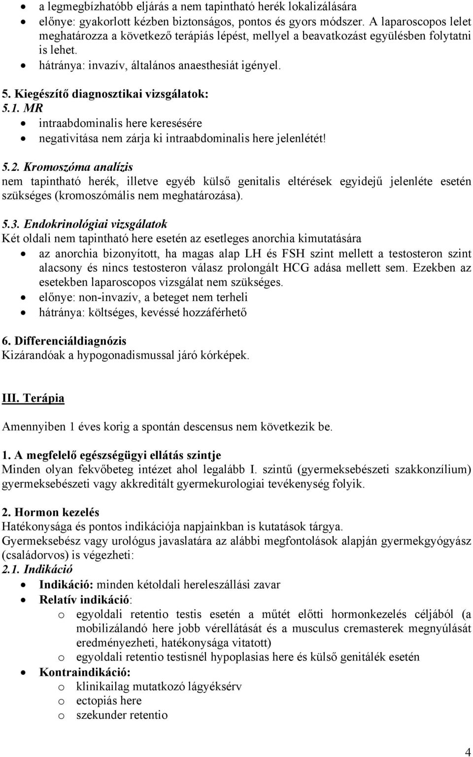 Kiegészítő diagnosztikai vizsgálatok: 5.1. MR intraabdominalis here keresésére negativitása nem zárja ki intraabdominalis here jelenlétét! 5.2.