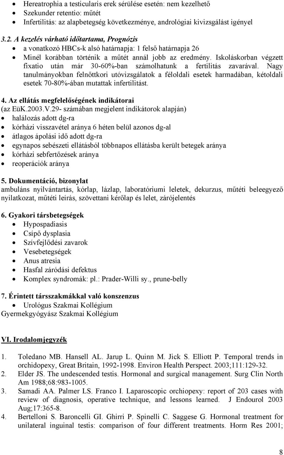 Iskoláskorban végzett fixatio után már 30-60%-ban számolhatunk a fertilitás zavarával.