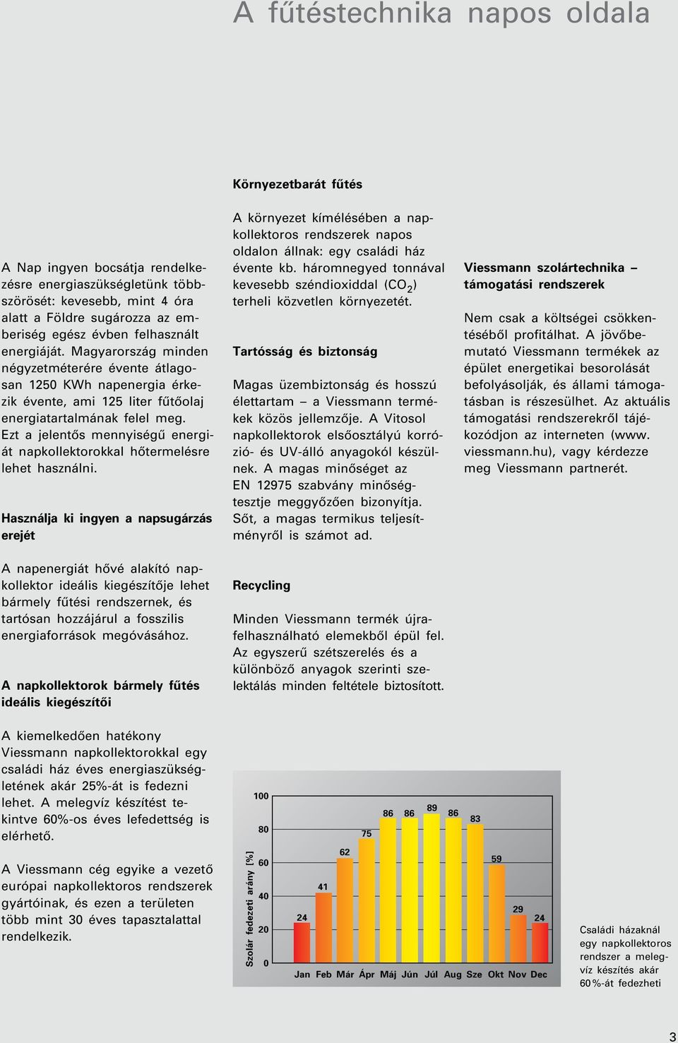 Ezt a jelentôs mennyiségû energiát napkollektorokkal hôtermelésre lehet használni.