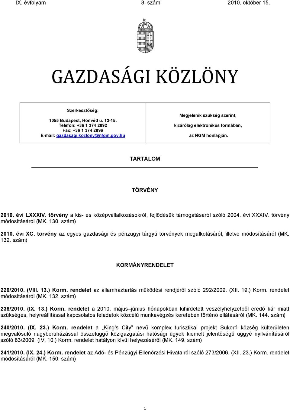 évi XXXIV. törvény módosításáról (MK. 130. szám) 2010. évi XC. törvény az egyes gazdasági és pénzügyi tárgyú törvények megalkotásáról, illetve módosításáról (MK. 132. szám) KORMÁNYRENDELET 226/2010.