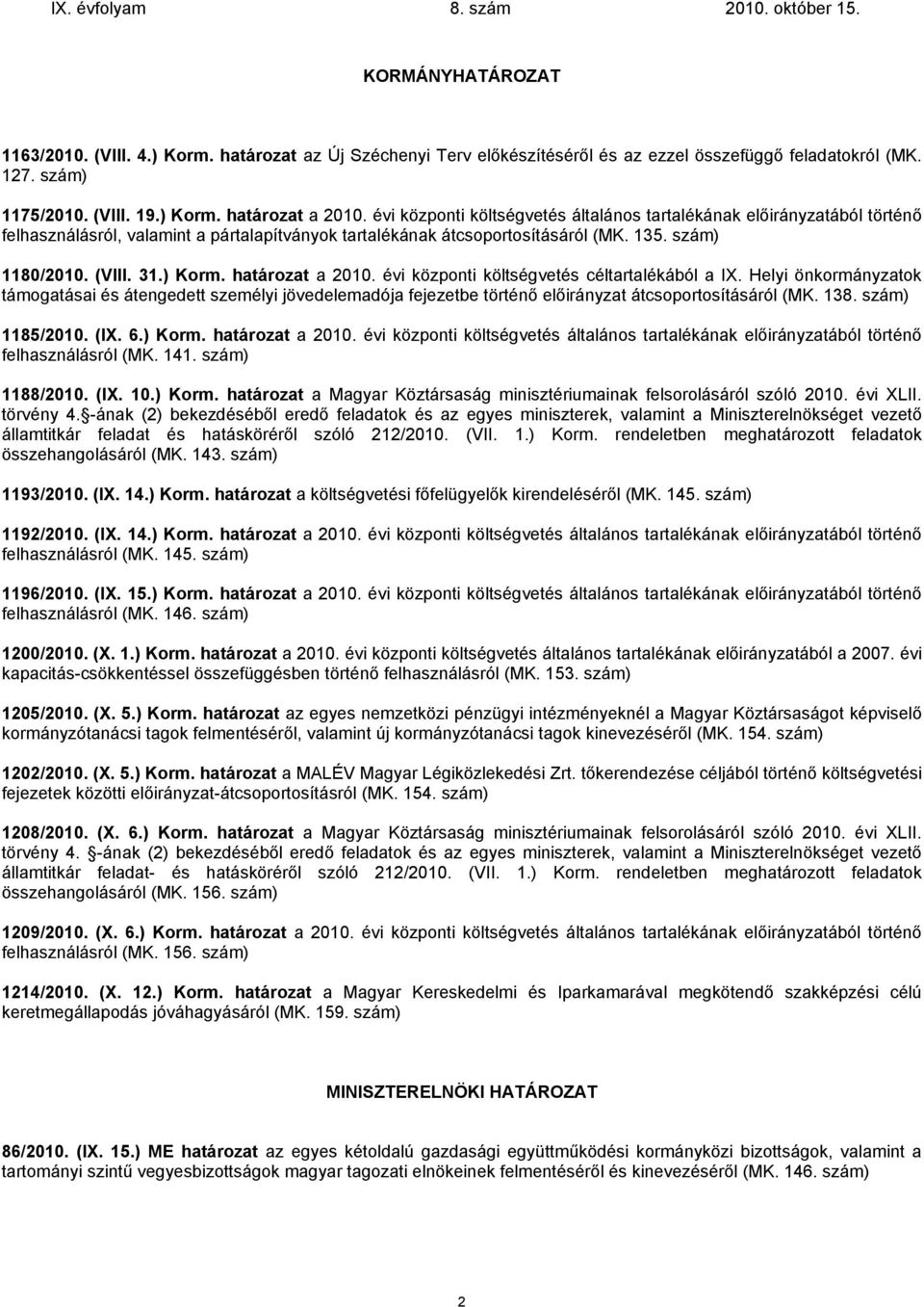határozat a 2010. évi központi költségvetés céltartalékából a IX. Helyi önkormányzatok támogatásai és átengedett személyi jövedelemadója fejezetbe történő előirányzat átcsoportosításáról (MK. 138.