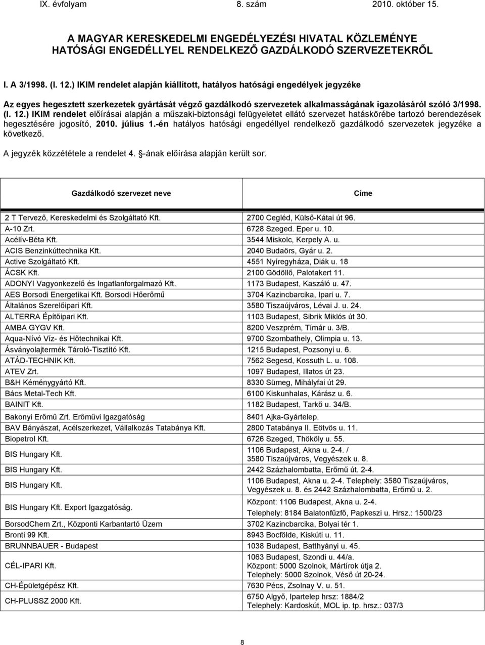 ) IKIM rendelet előírásai alapján a műszaki-biztonsági felügyeletet ellátó szervezet hatáskörébe tartozó berendezések hegesztésére jogosító, 2010. július 1.
