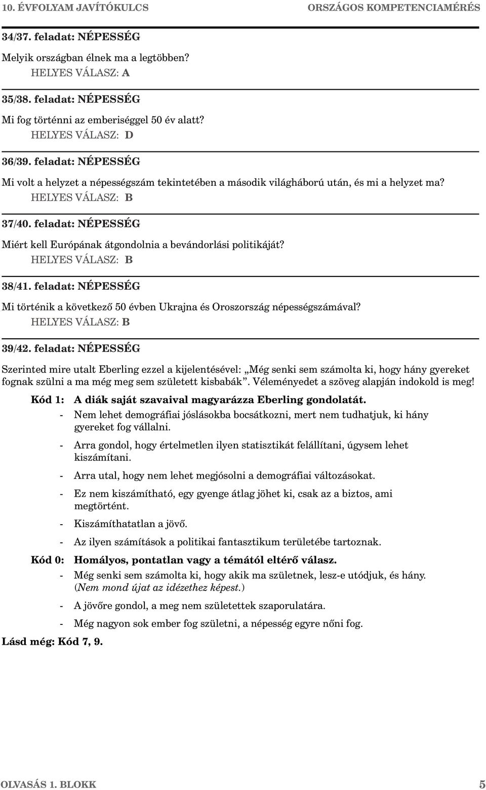 HELYES VÁLASZ: B 37/40. feladat: NÉPESSÉG Miért kell Európának átgondolnia a bevándorlási politikáját? HELYES VÁLASZ: B 38/41.