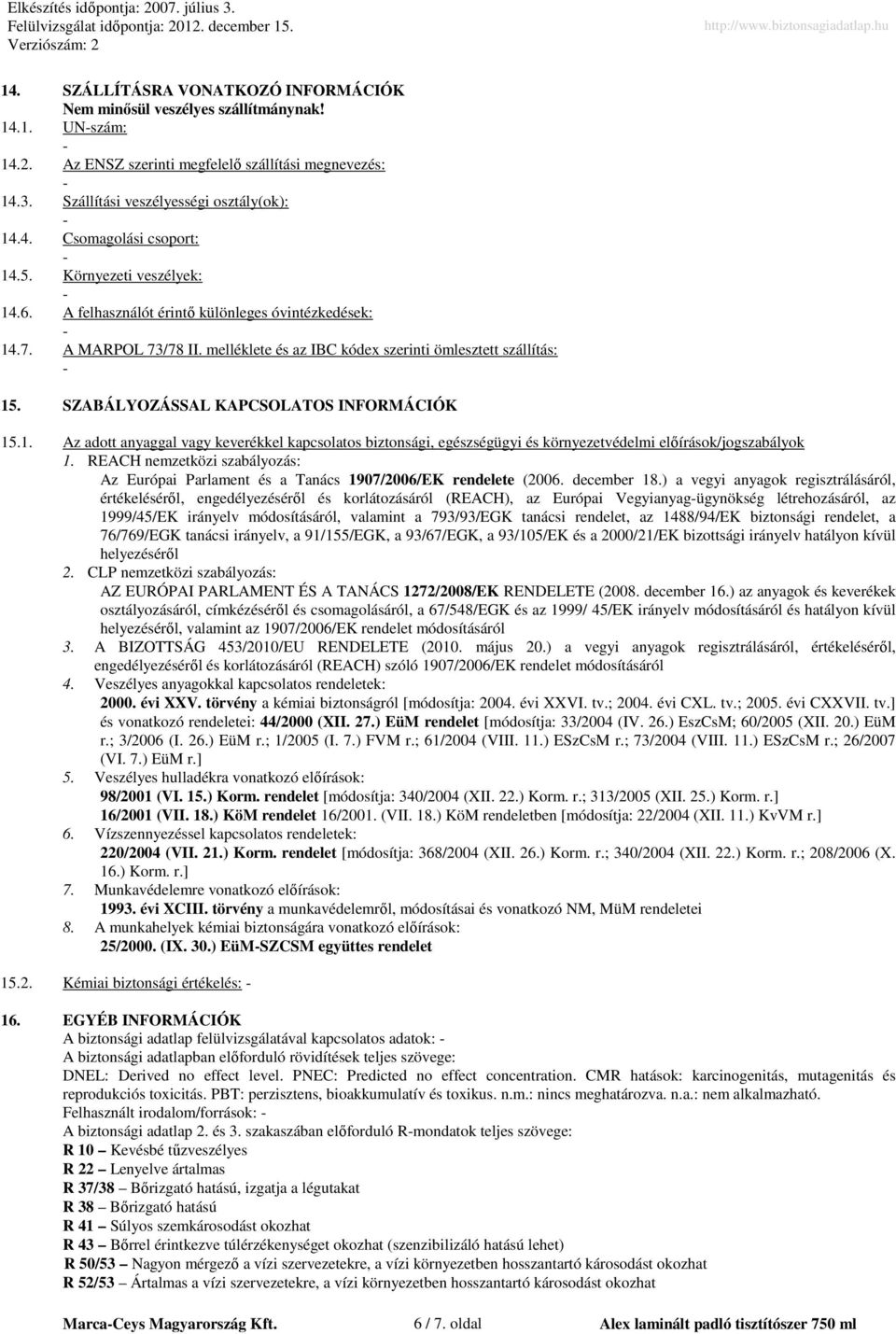 SZABÁLYOZÁSSAL KAPCSOLATOS INFORMÁCIÓK 15.1. Az adott anyaggal vagy keverékkel kapcsolatos biztonsági, egészségügyi és környezetvédelmi elıírások/jogszabályok 1.