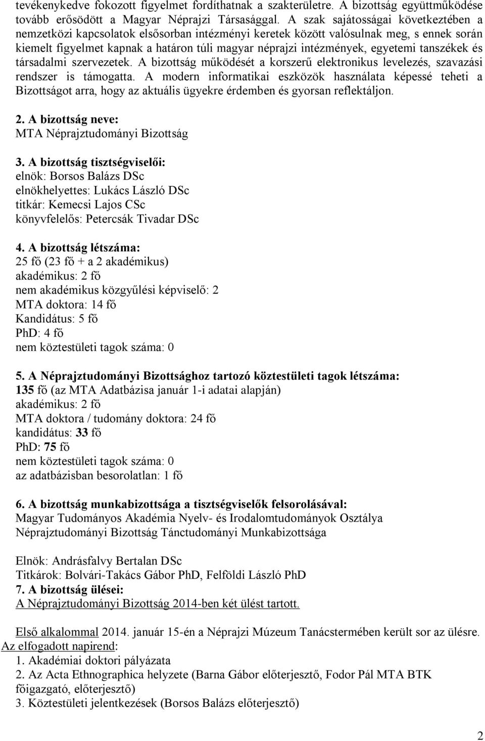 egyetemi tanszékek és társadalmi szervezetek. A bizottság működését a korszerű elektronikus levelezés, szavazási rendszer is támogatta.