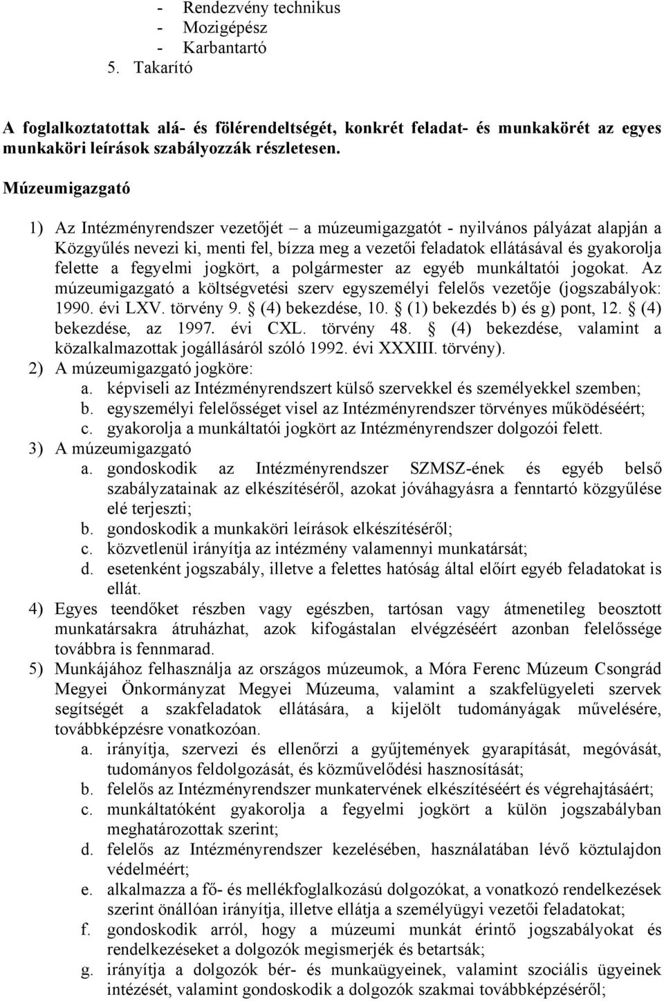 fegyelmi jogkört, a polgármester az egyéb munkáltatói jogokat. Az múzeumigazgató a költségvetési szerv egyszemélyi felelős vezetője (jogszabályok: 1990. évi LXV. törvény 9. (4) bekezdése, 10.