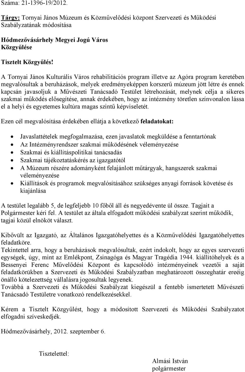 Művészeti Tanácsadó Testület létrehozását, melynek célja a sikeres szakmai működés elősegítése, annak érdekében, hogy az intézmény töretlen színvonalon lássa el a helyi és egyetemes kultúra magas