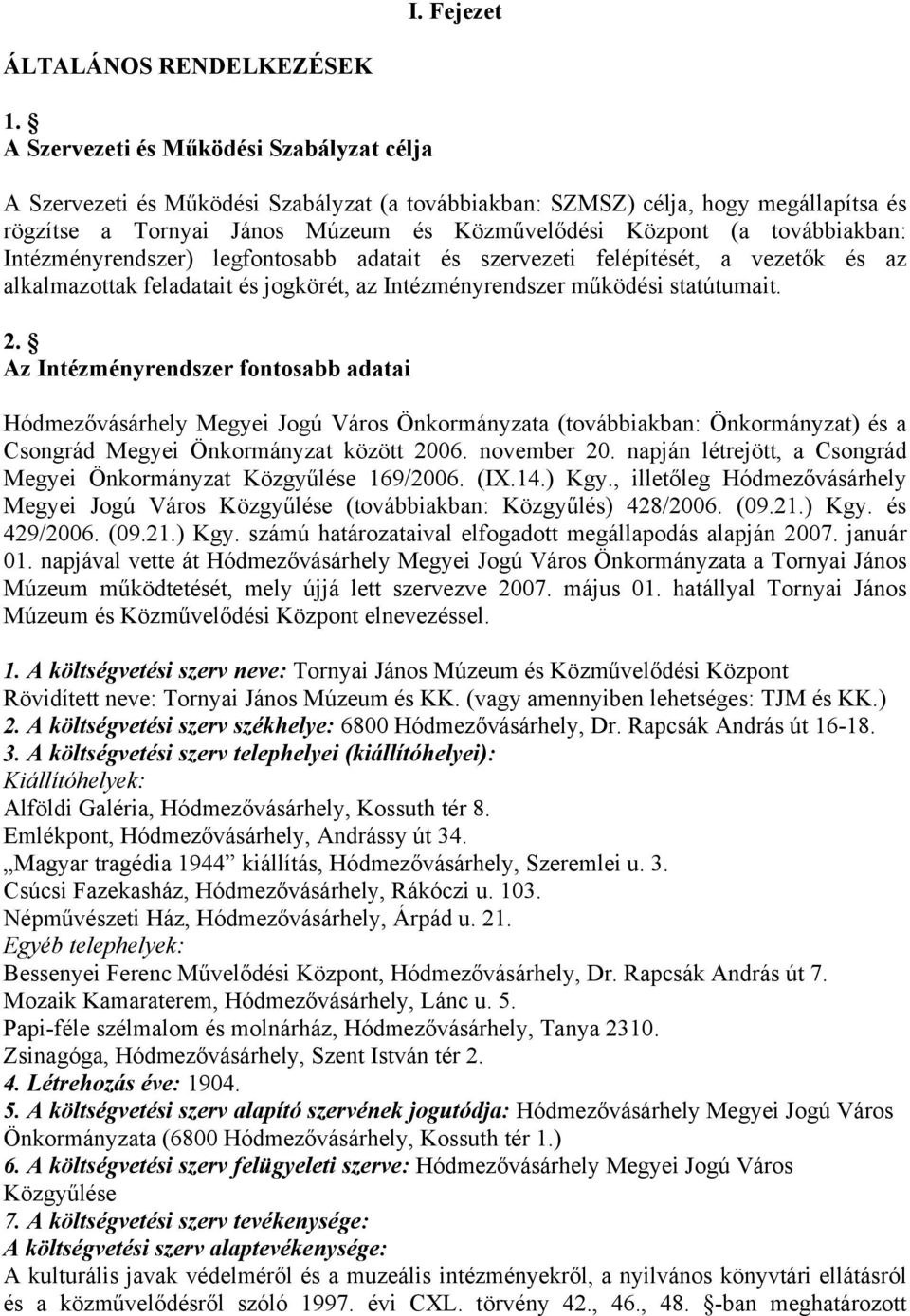 továbbiakban: Intézményrendszer) legfontosabb adatait és szervezeti felépítését, a vezetők és az alkalmazottak feladatait és jogkörét, az Intézményrendszer működési statútumait. 2.