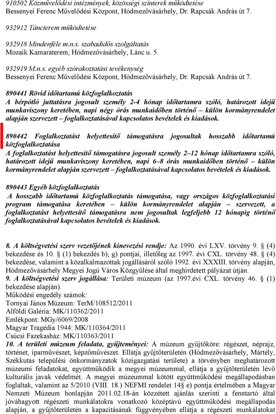 890441 Rövid időtartamú közfoglalkoztatás A bérpótló juttatásra jogosult személy 2-4 hónap időtartamra szóló, határozott idejű munkaviszony keretében, napi négy órás munkaidőben történő külön