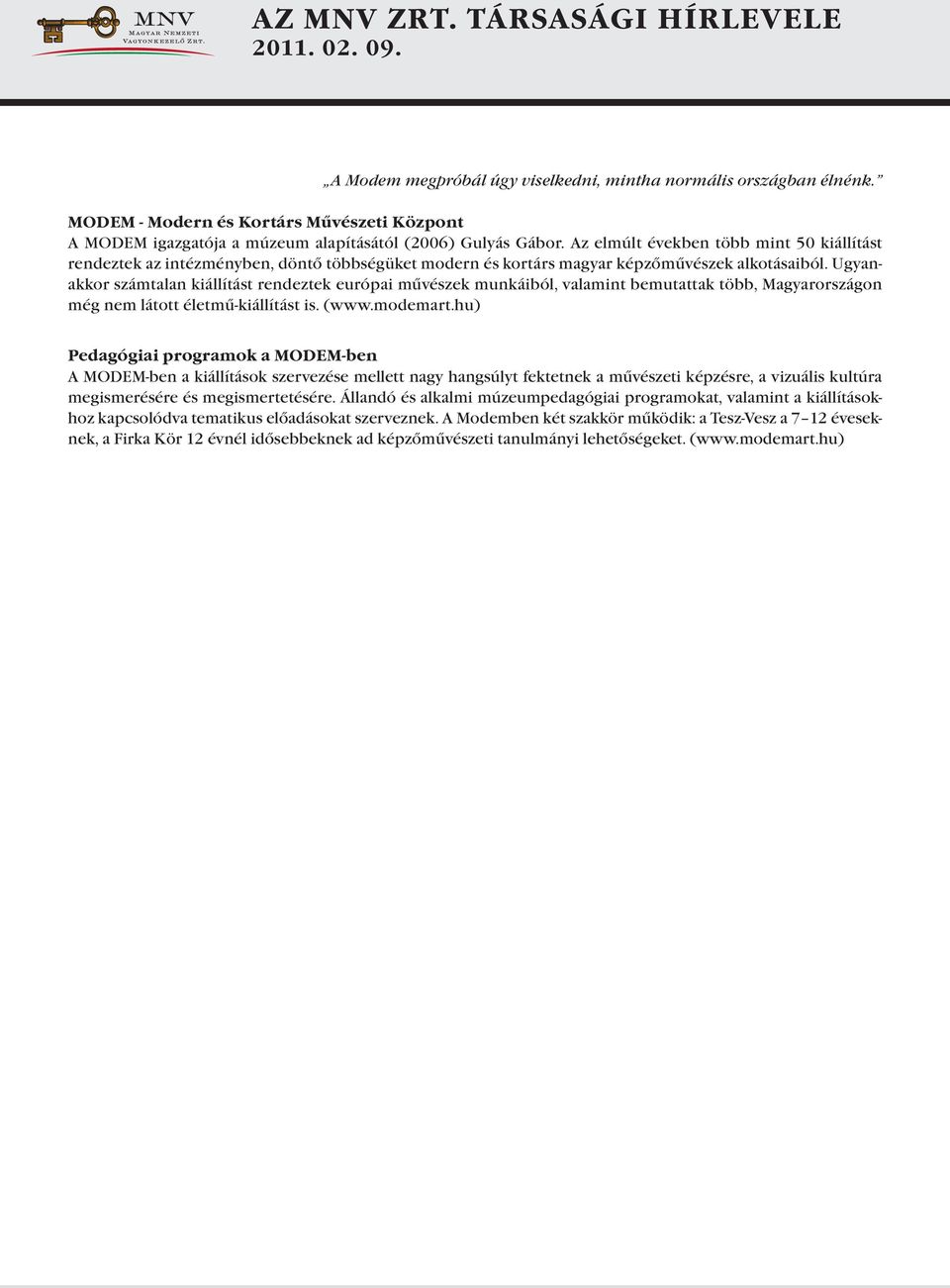 Ugyanakkor számtalan kiállítást rendeztek európai művészek munkáiból, valamint bemutattak több, Magyarországon még nem látott életmű-kiállítást is. (www.modemart.