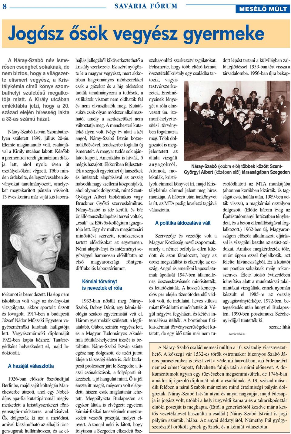 Eleinte magántanuló volt, családjával a Király utcában lakott. Késõbb a premontrei rendi gimnázium diákja lett, ahol nyolc éven át osztályelsõként végzett.