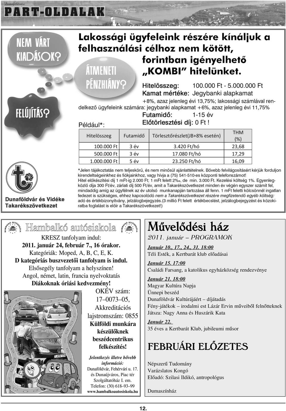 Jelentkezés illetve bõvebb információ: Dunaföldvár, Fehérvári u. 17. és Dunaújváros, Piac tér Szolgáltatóház I. em. Telefon: (30) 618 93 99 www.hambalkoautosiskola.hu Mûvelõdési ház 2011.