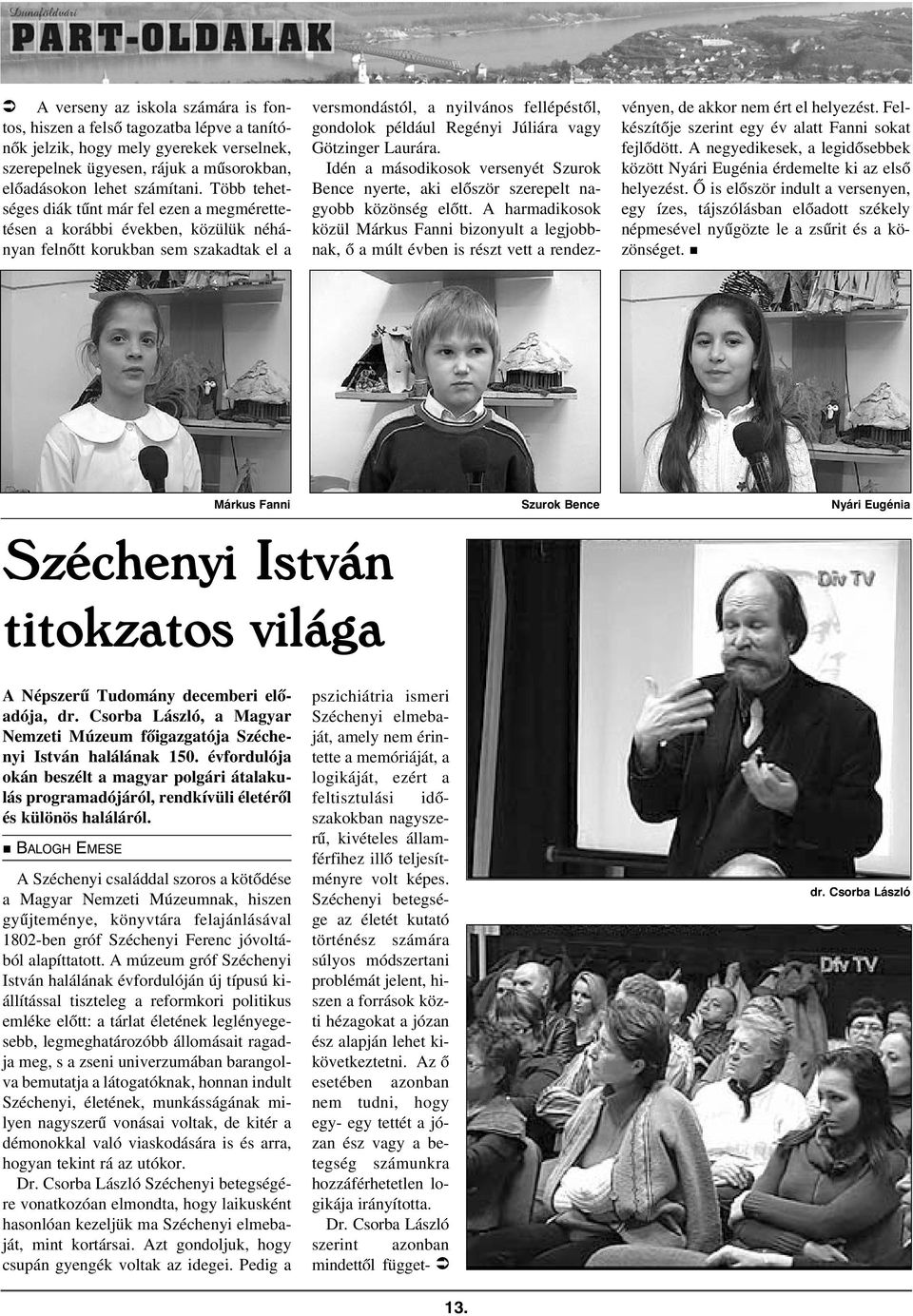 Júliára vagy Götzinger Laurára. Idén a másodikosok versenyét Szurok Bence nyerte, aki elõször szerepelt nagyobb közönség elõtt.