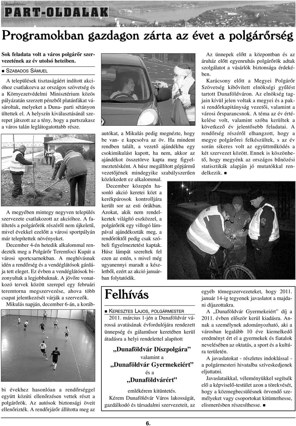 Duna- parti sétányon ültettek el. A helyszín kiválasztásánál szerepet játszott az a tény, hogy a partszakasz a város talán leglátogatottabb része.
