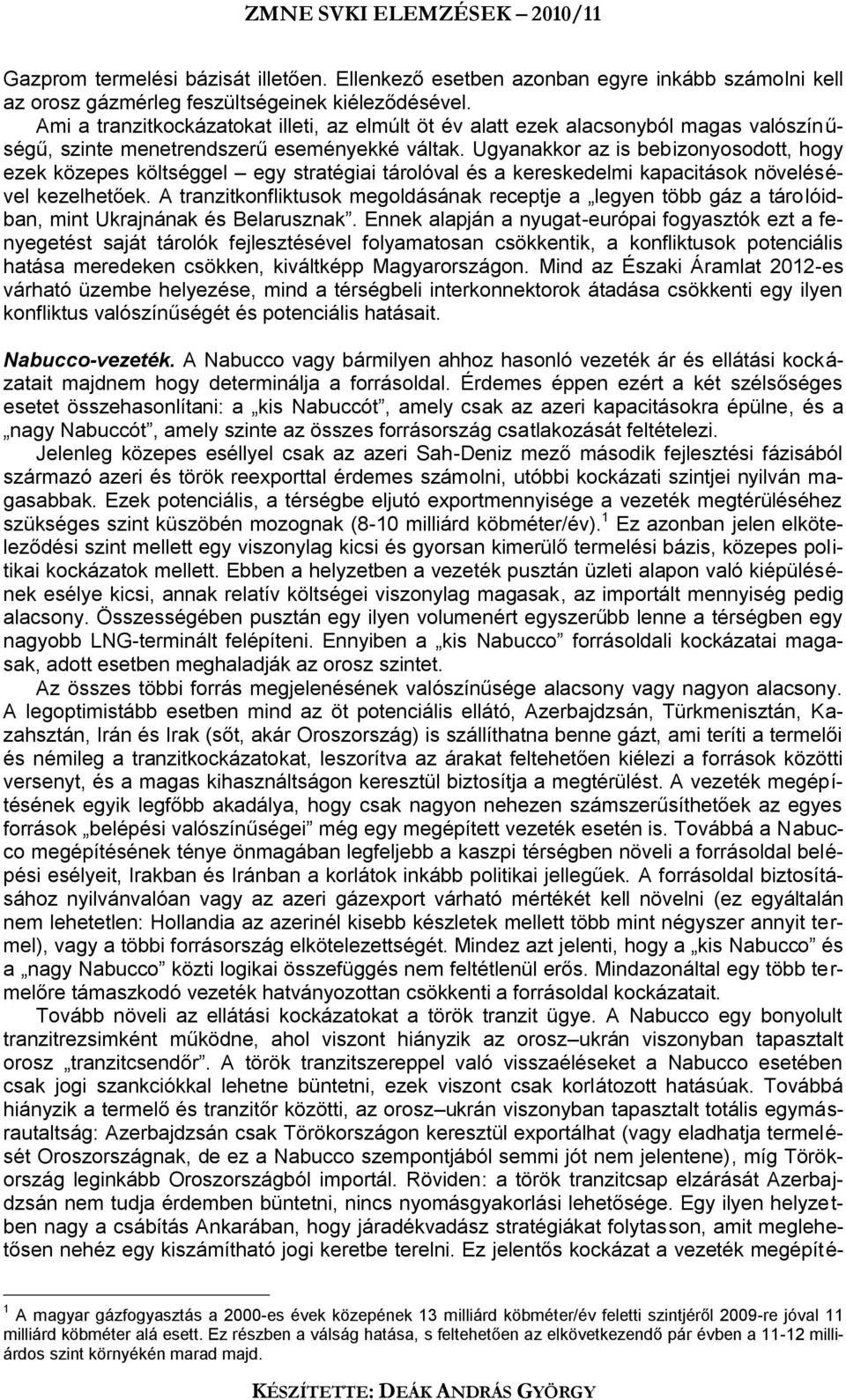 Ugyanakkor az is bebizonyosodott, hogy ezek közepes költséggel egy stratégiai tárolóval és a kereskedelmi kapacitások növelésével kezelhetőek.