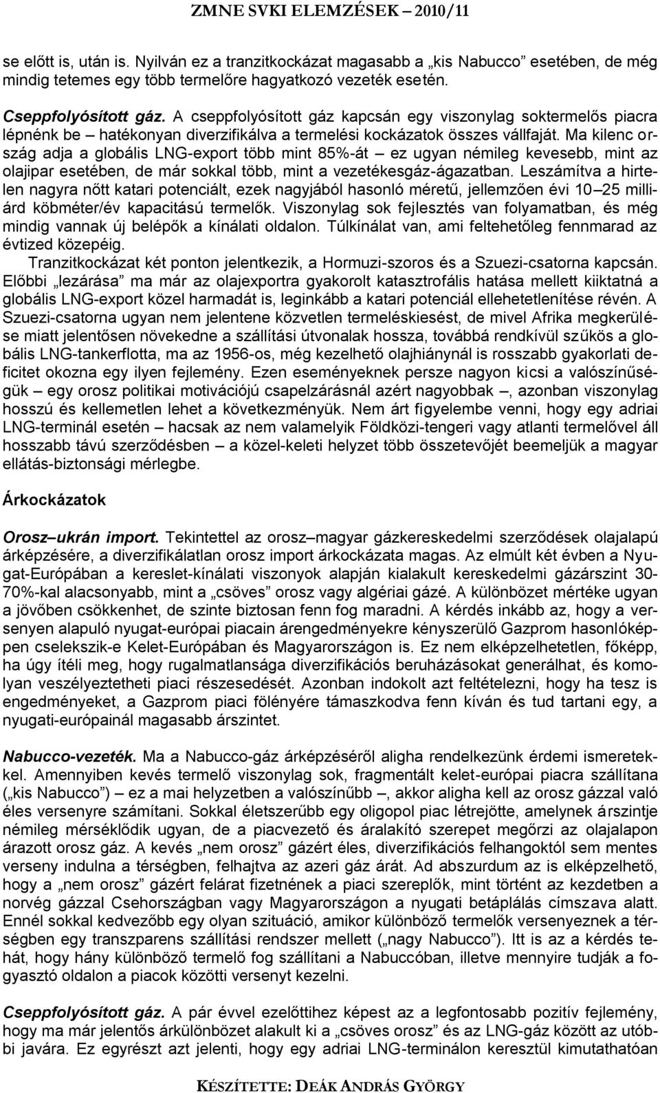 Ma kilenc ország adja a globális LNG-export több mint 85%-át ez ugyan némileg kevesebb, mint az olajipar esetében, de már sokkal több, mint a vezetékesgáz-ágazatban.