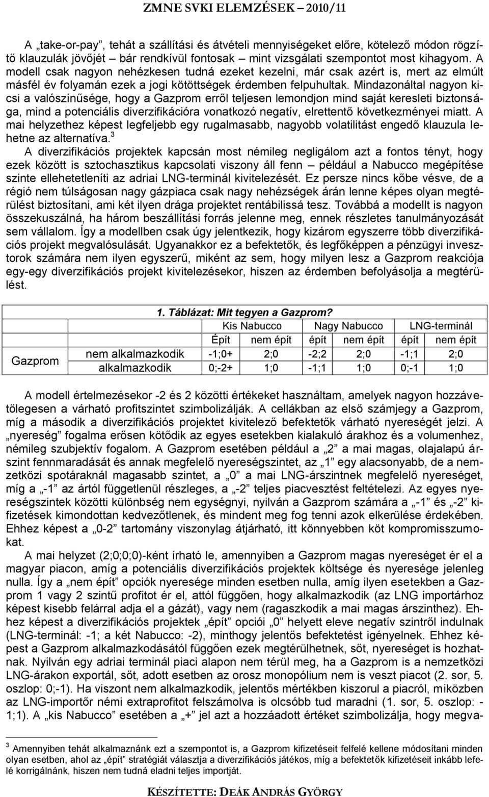 Mindazonáltal nagyon kicsi a valószínűsége, hogy a erről teljesen lemondjon mind saját keresleti biztonsága, mind a potenciális diverzifikációra vonatkozó negatív, elrettentő következményei miatt.