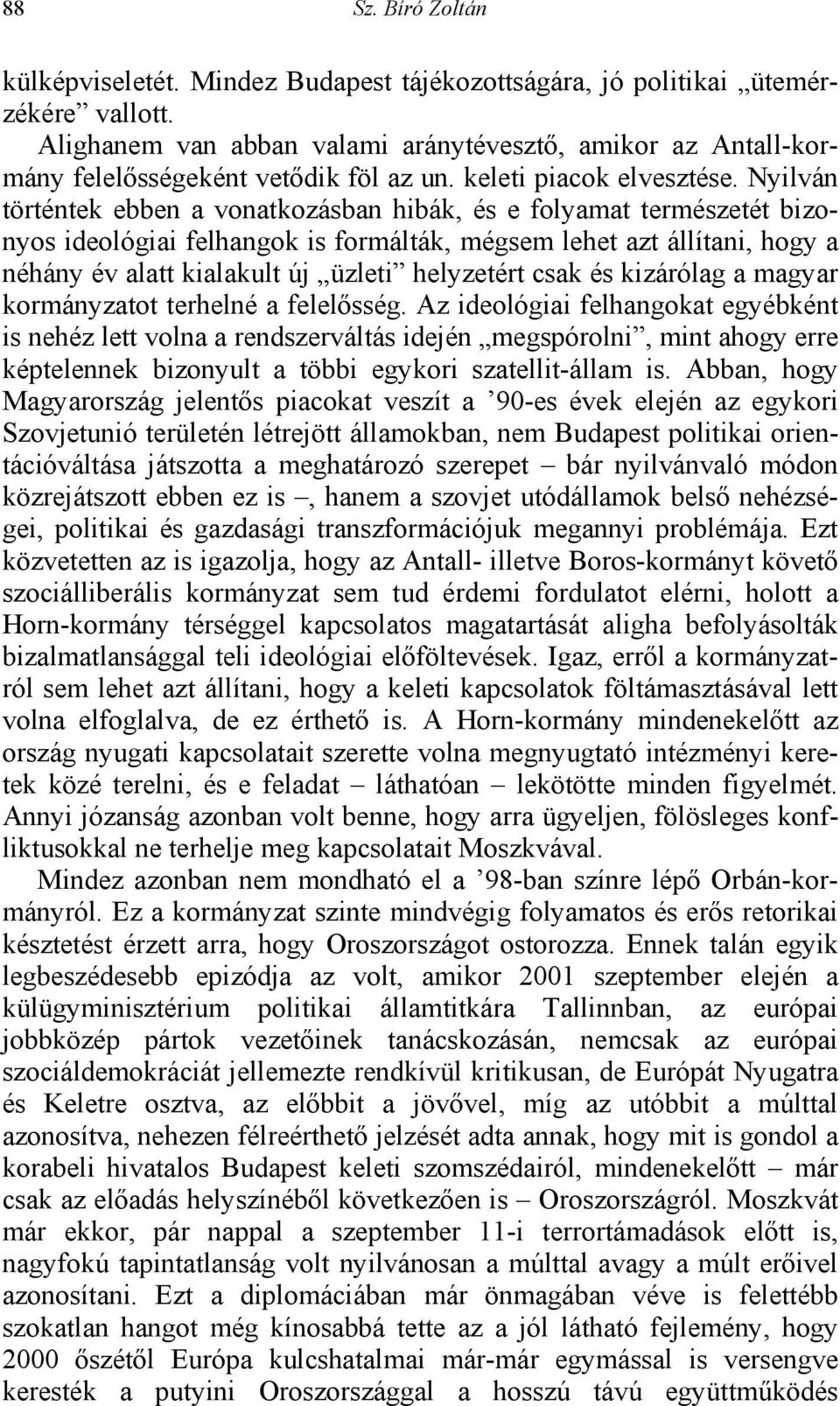 Nyilván történtek ebben a vonatkozásban hibák, és e folyamat természetét bizonyos ideológiai felhangok is formálták, mégsem lehet azt állítani, hogy a néhány év alatt kialakult új üzleti helyzetért