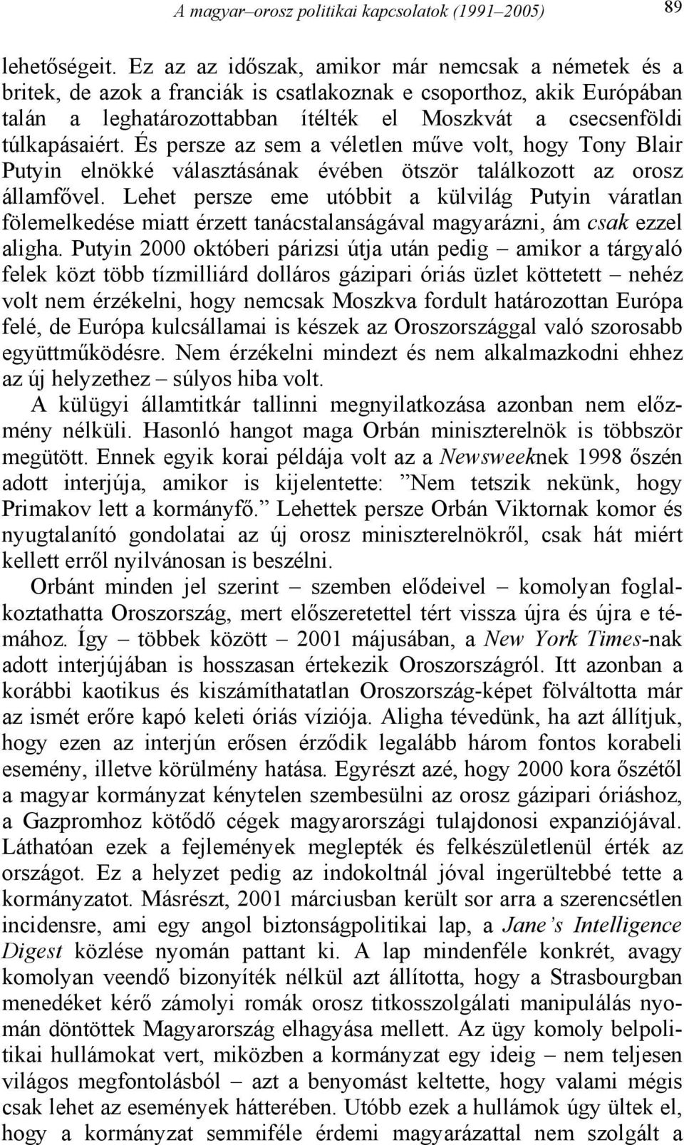 És persze az sem a véletlen műve volt, hogy Tony Blair Putyin elnökké választásának évében ötször találkozott az orosz államfővel.