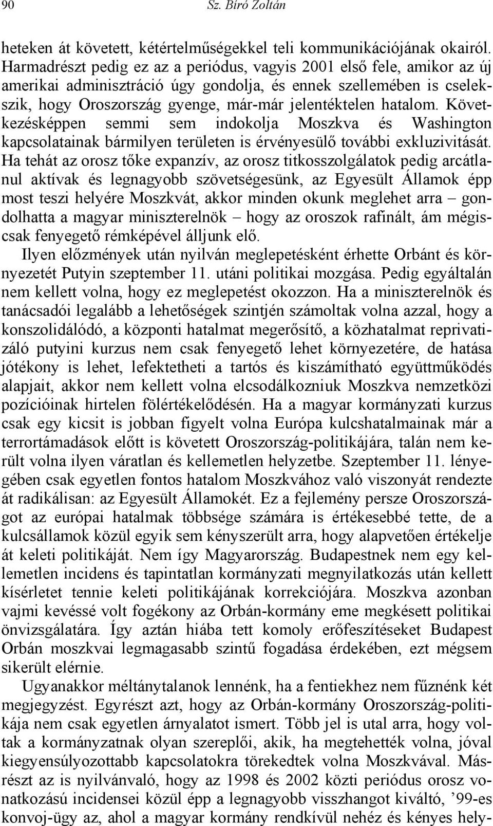 hatalom. Következésképpen semmi sem indokolja Moszkva és Washington kapcsolatainak bármilyen területen is érvényesülő további exkluzivitását.