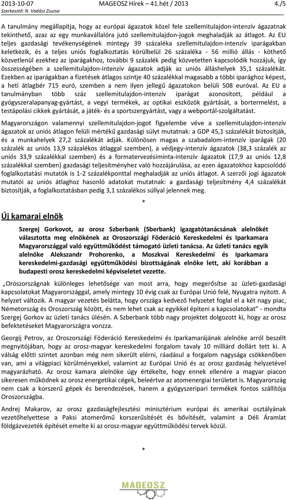 Az EU teljes gazdasági tevékenységének mintegy 39 százaléka szellemitulajdon-intenzív iparágakban keletkezik, és a teljes uniós foglalkoztatás körülbelül 26 százaléka - 56 millió állás - köthető