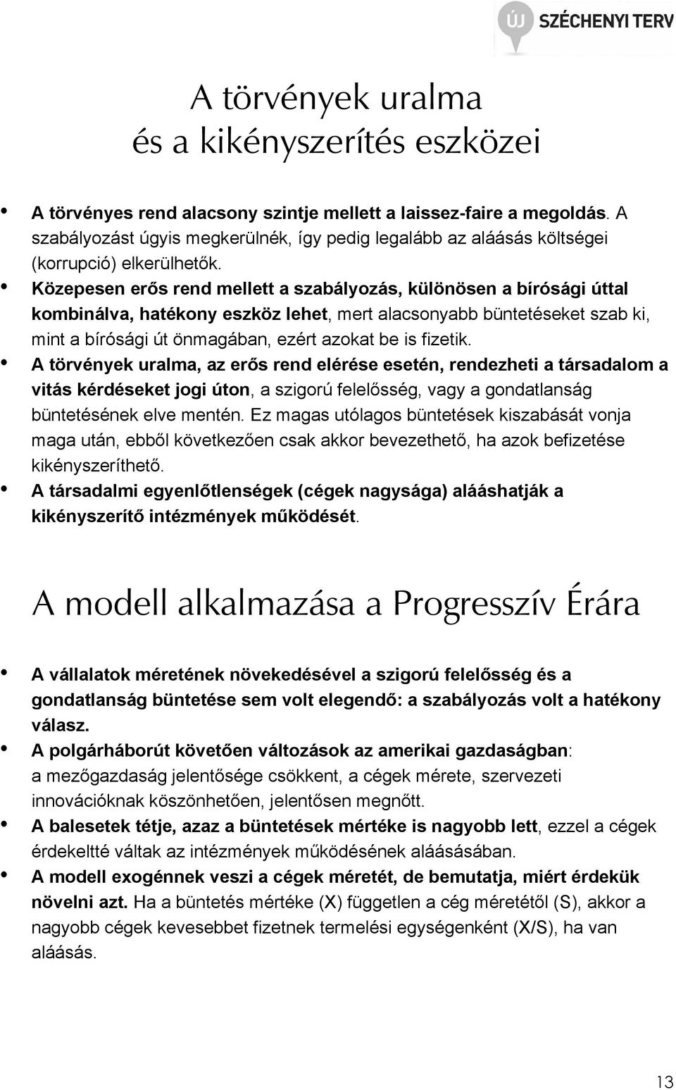 Közepesen erıs rend mellett a szabályozás, különösen a bírósági úttal kombinálva, hatékony eszköz lehet, mert alacsonyabb büntetéseket szab ki, mint a bírósági út önmagában, ezért azokat be is