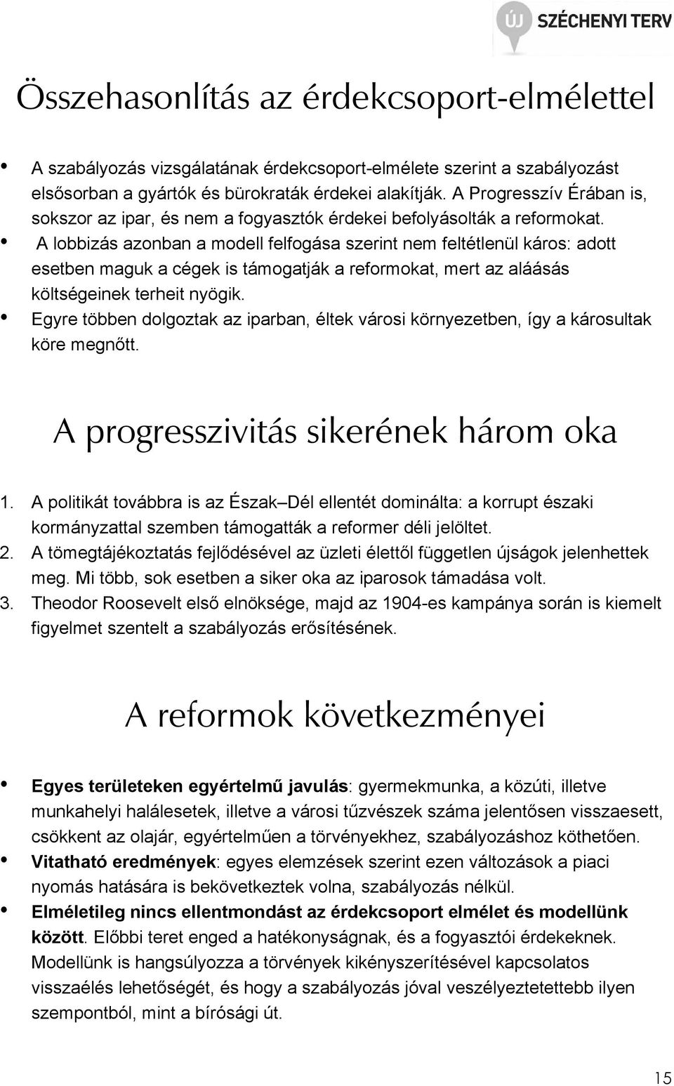 A lobbizás azonban a modell felfogása szerint nem feltétlenül káros: adott esetben maguk a cégek is támogatják a reformokat, mert az aláásás költségeinek terheit nyögik.