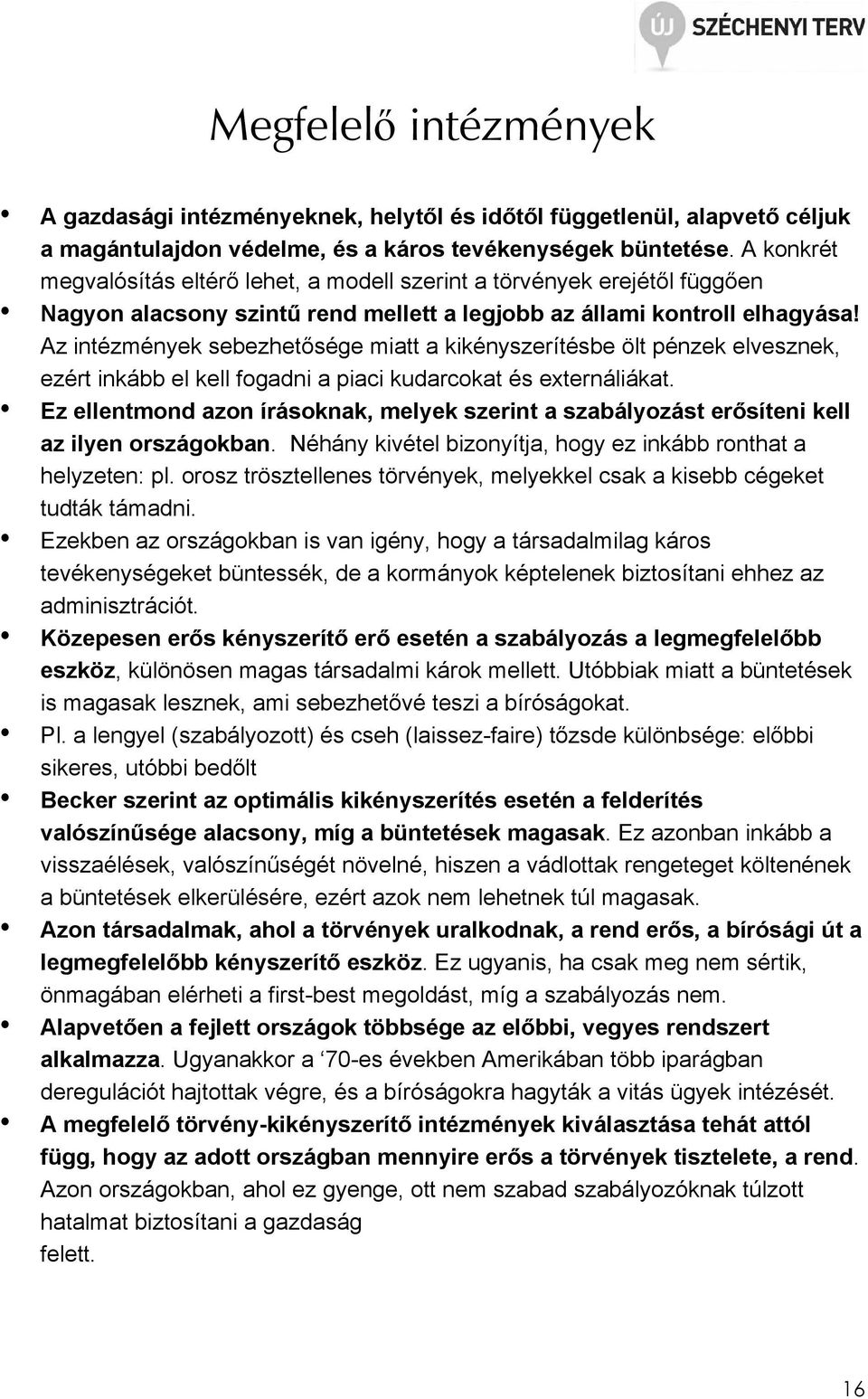 Az intézmények sebezhetısége miatt a kikényszerítésbe ölt pénzek elvesznek, ezért inkább el kell fogadni a piaci kudarcokat és externáliákat.